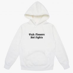 Pick Flowers Not Fights Hoodie Unisex