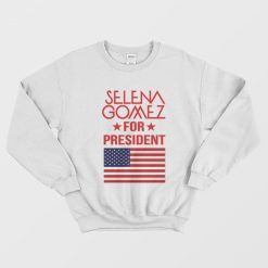 Selena Gomez For President Sweatshirt Women’s or Men’s