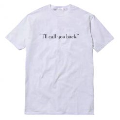 I'll Call You Back T-Shirt