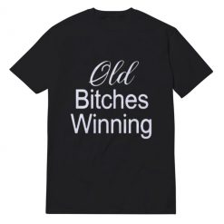 Old Bitches Winning T-Shirt