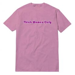 Thick Women Only T-Shirt