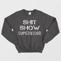 Shit Show Supervisor My Boss Sweatshirt