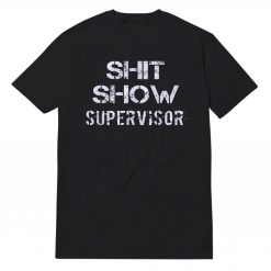 Shit Show Supervisor My Boss T-Shirt