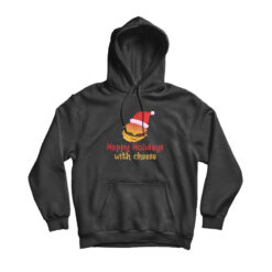 Funny Happy Holidays with Cheese Christmas Hoodie