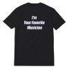 I'm Your Favorite Musician T-Shirt