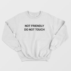 Not Friendly Do Not Touch Sweatshirt