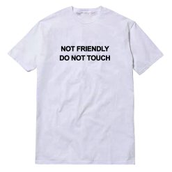 Not Friendly Do Not Touch T-Shirt