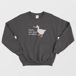 Peace Was Never An Option Goose Sweatshirt