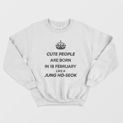 Cute People Are Born In 18 February Like A Jung Ho-seok Sweatshirt