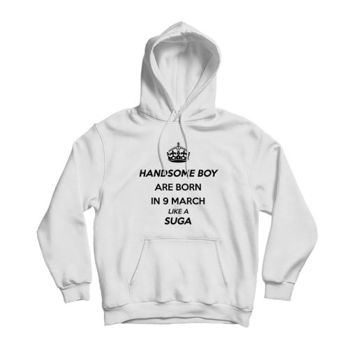 Handsome Boy Are Born In 9 March Like A Suga Hoodie