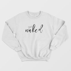 Get Naked Sweatshirt