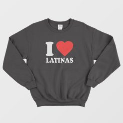 I Love Latinas Sweatshirt