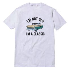 I'm Not Old I'm A Classic T-Shirt