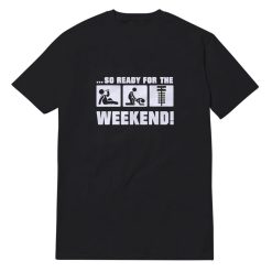 So Ready For The Weekend T-Shirt