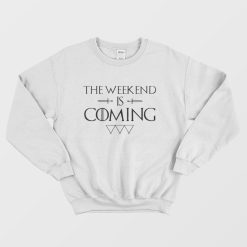 The Weekend is Coming Sweatshirt