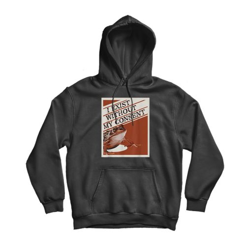 I Exist Without My Consent Hoodie