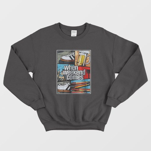 When Weekend Comes Sweatshirt