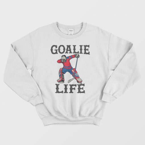 Goalie Life Sweatshirt