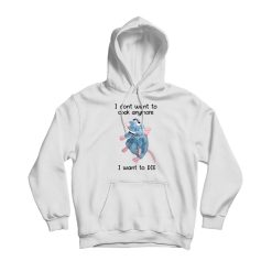 I Dont Want To Cook Anymore I Want To Die Hoodie