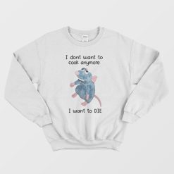 I Dont Want To Cook Anymore I Want To Die Sweatshirt