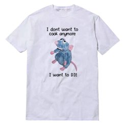 I Dont Want To Cook Anymore I Want To Die T-Shirt