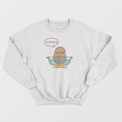 I'am So Hot Potato Sweatshirt