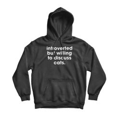 Introverted But Willing To Discuss Cats Hoodie