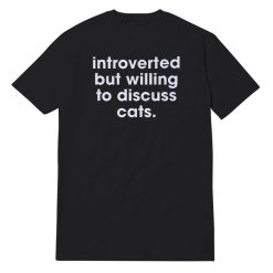 Introverted But Willing To Discuss Cats T-Shirt