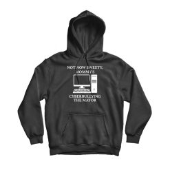 Not Now Sweety Mommy's Cyberbullying The Mayor Hoodie