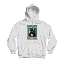 That What's I Do I Drink Coffee I Hate People And Know Things Hoodie