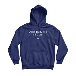 Don't Bully Me I'll Cum Hoodie