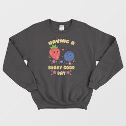 Having A Berry Good Day Sweatshirt