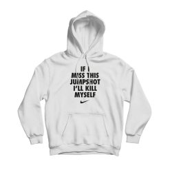 If I Miss This Jumpshot I'll Kill Myself Hoodie