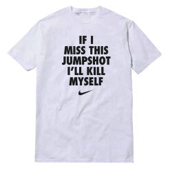 If I Miss This Jumpshot I'll Kill Myself T-Shirt