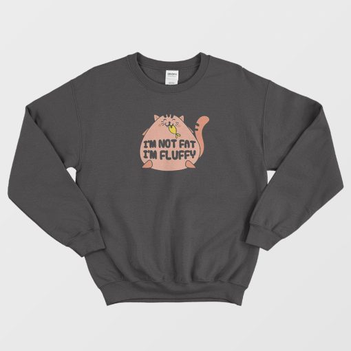 I'm Not Fat I'm Fluffy Funny Cat Sweatshirt