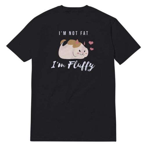 I'm Not Fat I'm Just Fluffy T-Shirt