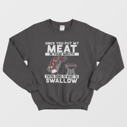 Once You Put My Meat In Your Mouth Sweatshirt