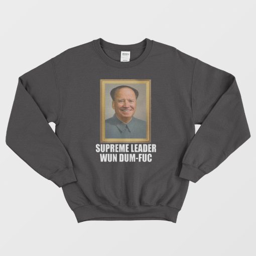 Supreme Leader Wun Dum-Fuc Sweatshirt