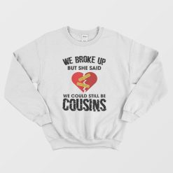 We Could Still Be Cousins Sweatshirt