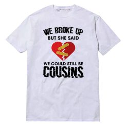 We Could Still Be Cousins T-Shirt
