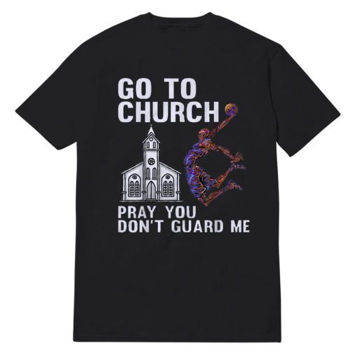 Go To Church Pray You Don't Guard Me Basketball T-Shirt