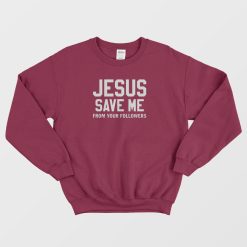 Jesus Save Me From Your Followers Sweatshirt