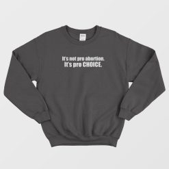 Pro Choice Not Pro Abortion Sweatshirt