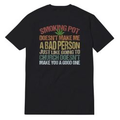 Smoking Pot Doesn't Make Me A Bad Person For Stoner T-Shirt