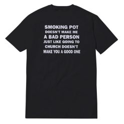 Smoking Pot Doesn't Make Me A Bad Person T-Shirt