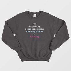 The Only Thing I Like More Than Reading Books Sweatshirt