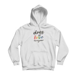 Dogs Love Everyone Hoodie