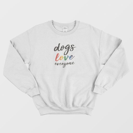 Dogs Love Everyone Sweatshirt