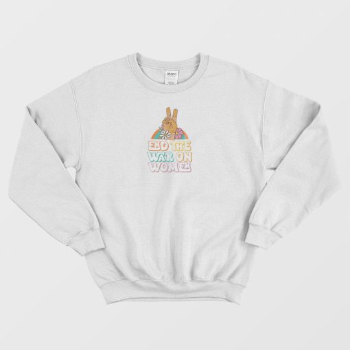 End The War On Women Sweatshirt