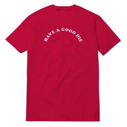 Have A Good Die T-Shirt